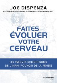 Faites évoluer votre cerveau : les preuves scientifiques de l'infini pouvoir de la pensée