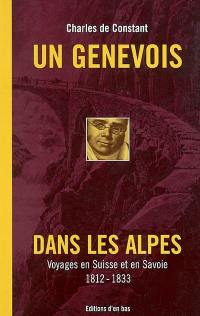 Un Genevois dans les Alpes : voyages en Suisse et en Savoie, 1812-1833