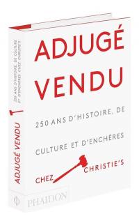 Adjugé vendu ! : 250 ans d'histoire, de culture et d'enchères chez Christie's