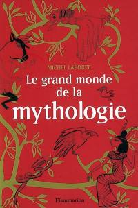 Le grand monde de la mythologie : vingt-six récits de dieux, de monstres, de héros et d'hommes