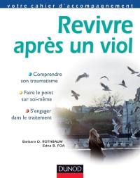 Revivre après un viol : comprendre son traumatisme, faire le point sur soi-même, s'engager dans le traitement : votre cahier d'accompagnement