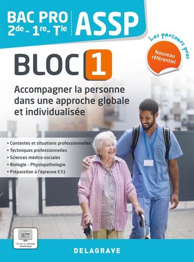 Accompagner la personne dans une approche globale et individualisée 2de, 1re, terminale : bac pro ASSP, bloc 1 : nouveau référentiel