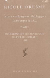 Ecrits métaphysiques et théologiques : la résompte de 1362. Questions sur les Sentences de Pierre Lombard