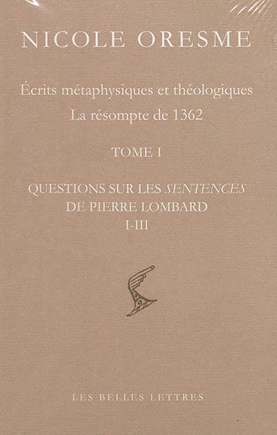 Ecrits métaphysiques et théologiques : la résompte de 1362. Questions sur les Sentences de Pierre Lombard