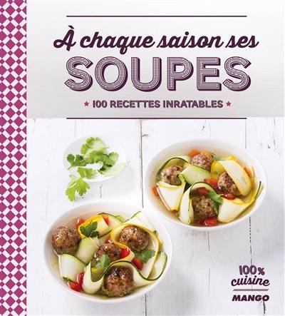 A chaque saison ses soupes : 100 recettes inratables