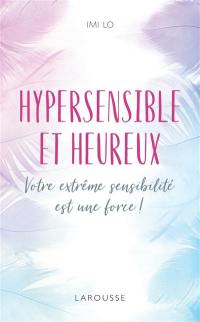 Hypersensible et heureux : votre extrême sensibilité est une force !