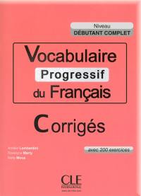 Vocabulaire progressif du français, débutant complet : avec 200 exercices : corrigés