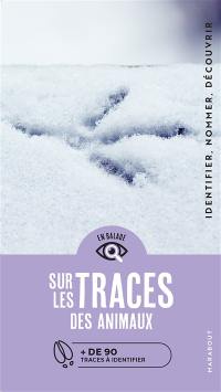 Sur les traces des animaux : + de 90 traces et empreintes à reconnaître : identifier, nommer, découvrir