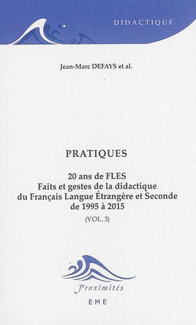 20 ans de FLES, faits et gestes de la didactique du français langue étrangère et seconde, de 1995 à 2015. Vol. 3. Pratiques