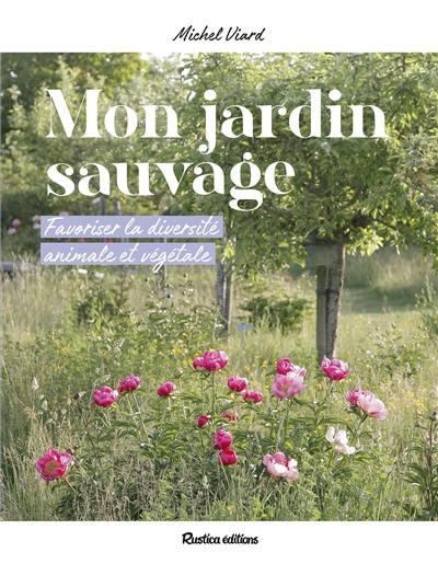 Mon jardin sauvage : favoriser la diversité animale et végétale