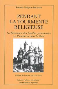 Pendant la tourmente religieuse : la résistance des familles protestantes en Picardie et dans le Nord