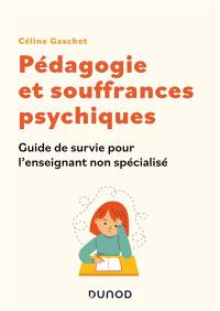 Pédagogie et souffrances psychiques : guide de survie pour l'enseignant non spécialisé