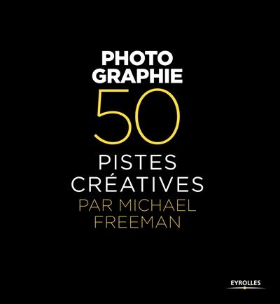 Photographie : 50 pistes créatives