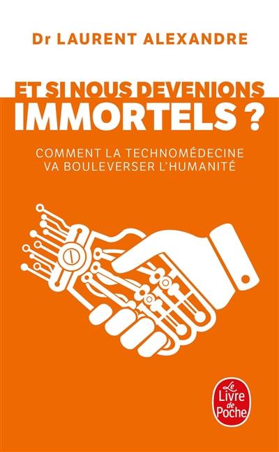 Et si nous devenions immortels ? : comment la technomédecine va bouleverser l'humanité