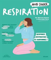 Mon cahier respiration : respirez, déstressez et rayonnez !