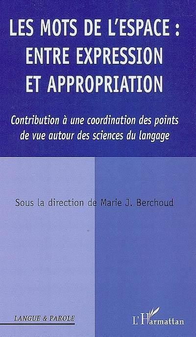 Les mots de l'espace : entre expression et appropriation : contribution à une coordination des points de vue autour des sciences du langage