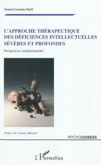 L'approche thérapeutique des déficiences intellectuelles sévères et profondes : perspectives institutionnelles