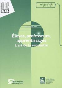 Elèves, professeurs, apprentissages : l'art de la rencontre