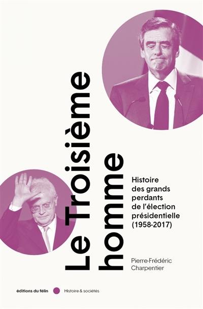 Le troisième homme : l'art de la défaite à l'élection présidentielle sous la Ve République (1958-2017)