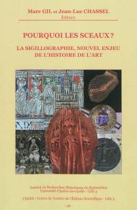 Pourquoi les sceaux ? : la sigillographie, nouvel enjeu de l'histoire de l'art : actes du colloque organisé à Lille, Palais des beaux-arts les 23-25 octobre 2008