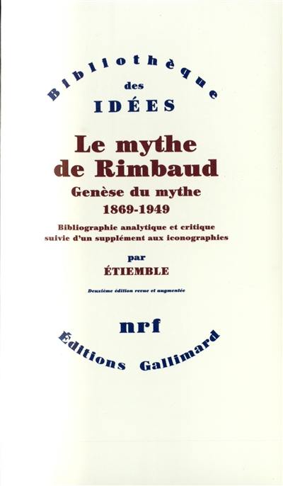 Le mythe de Rimbaud. Genèse du mythe : 1869-1949 : bibliographique analytique et critique suivie d'un supplément aux iconographie