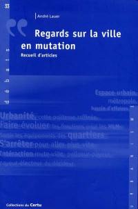 Regards sur la ville en mutation : recueil d'articles