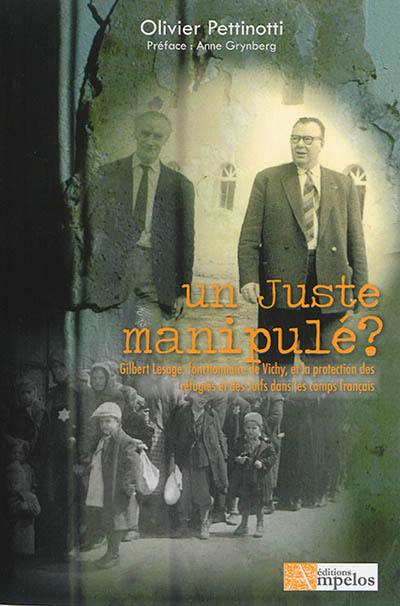 Un juste manipulé ? : Gilbert Lesage, fonctionnaire de Vichy et la protection des réfugiés et des juifs dans les camps français