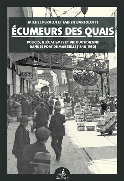 Ecumeurs des quais : polices, illégalismes et vie quotidienne dans le port de Marseille (1840-1950)