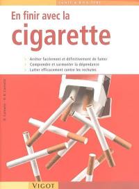 En finir avec la cigarette ! : arrêter facilement et définitivement de fumer, comprendre et surmonter la dépendance, lutter efficacement contre les rechutes