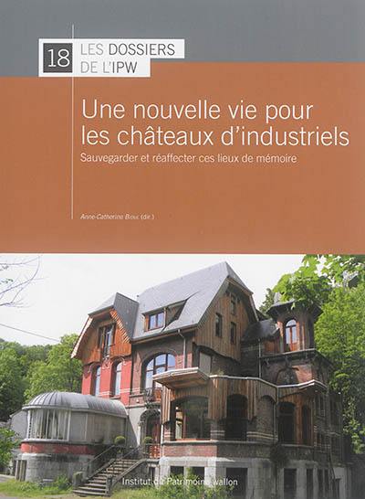 Une nouvelle vie pour les châteaux d'industriels : sauvegarder et réaffecter ces lieux de mémoire : actes de la journée d'étude sur les demeures patronales industrielles organisée dans le cadre du château Mondron à Jumet, Charleroi, le 3 octobre 2014