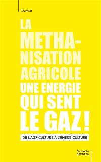 La méthanisation agricole, une énergie qui sent le gaz ! : de l'agriculture à l'énergiculture