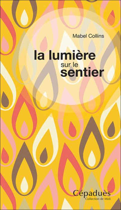 La lumière sur le sentier : traité à l'intention de ceux qui ne connaissent pas la sagesse orientale et désirent en recevoir l'influence