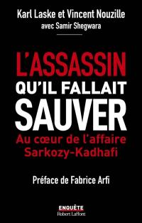 L'assassin qu'il fallait sauver : au coeur de l'affaire Sarkozy-Kadhafi