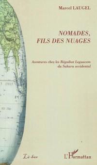 Nomades, fils des nuages : aventures chez les Réguibat Leguacem du Sahara occidental