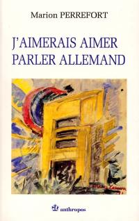 J'aimerais aimer parler allemand : des pratiques aux représentations, des représentations aux pratiques