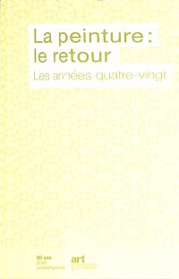 La peinture : le retour : les années quatre-vingt