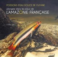 Poissons d'eau douce de Guyane : plongée dans les eaux de l'Amazonie française