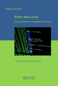 Entre deux rives : essai sur la lecture et la puissance des écrans