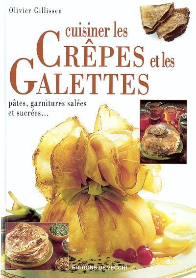 Cuisiner les crêpes et les galettes : pâtes, garnitures salées ou sucrées...