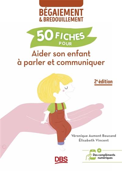 50 fiches pour aider son enfant à parler et communiquer : bégaiement & bredouillement