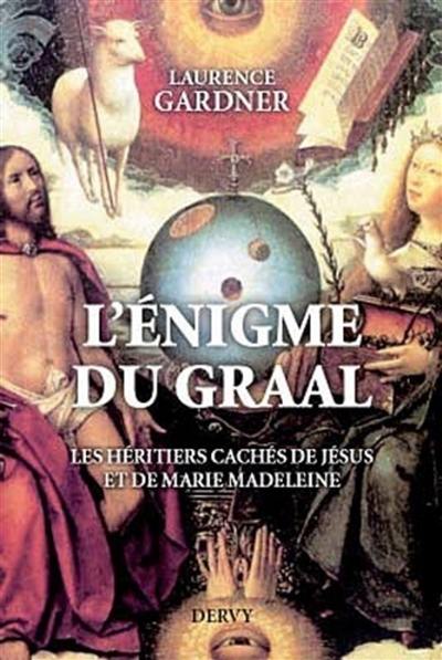 L'énigme du Graal : les héritiers cachés de Jésus et Marie-Madeleine