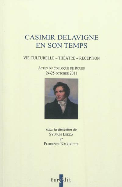 Casimir Delavigne en son temps : vie culturelle, théâtre, réception : actes du colloque de Rouen, 24-25 octobre 2011 Casimir Delavigne en son temps : vie culturelle, théâtre, réception : actes du colloque de Rouen, 24-25 octobre 2011