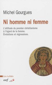 Ni homme ni femme : l'attitude du premier christianisme à l'égard de la femme : évolutions et régressions