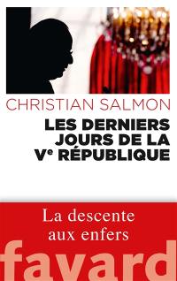 Les derniers jours de la Ve République : la descente aux enfers