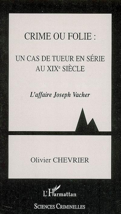 Crime ou folie : un cas de tueur en série au XIXe siècle : l'affaire Joseph Vacher