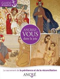 Ancrez-vous dans la joie : le sacrement de la pénitence et la réconciliation : guide de l'animateur