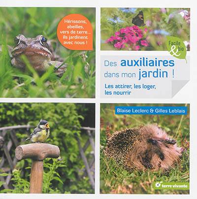 Des auxiliaires dans mon jardin ! : les attirer, les loger, les nourrir