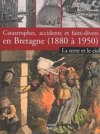 Catastrophes, accidents et faits divers en Bretagne (1880 à 1950). Vol. 2. La terre et le ciel