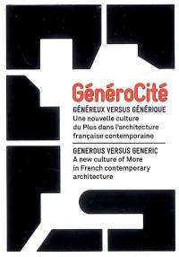 GénéroCité : généreux versus générique : une nouvelle culture du plus dans l'architecture française contemporaine. GeneroCity : generous versus generic : a new culture of more in French contemporary architecture