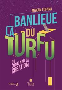 La banlieue du turfu : du chaos naît la création